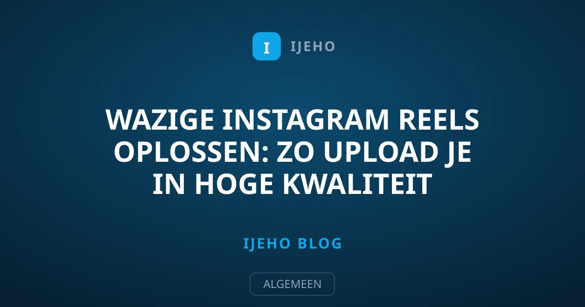 Wazige Instagram Reels Oplossen: Zo Upload Je In Hoge Kwaliteit